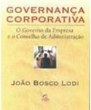 Governança Corporativa: o Governo da Empresa e o Conselho de.....