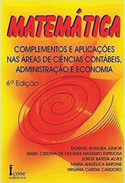 Matemática - complementos e aplicações nas áreas de ciências contábeis, administração e economia