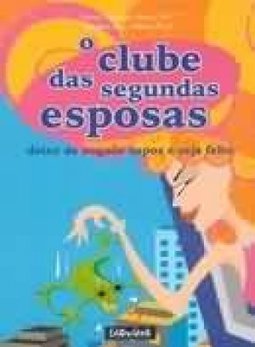Clube das Segundas Esposas: Deixe de Engolir Sapos e Seja Feliz