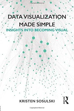 Data Visualization Made Simple: Insights Into Becoming Visual