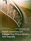 Seguir a aventura com Enrique José Pichon-Rivière: uma biografia