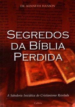 Segredos da Bíblia perdida: a sabedoria iniciática do cristianismo revelada