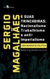 Sergio Magalhães e suas trincheiras: Nacionalismo, trabalhismo e anti-imperialismo - Uma biografia política