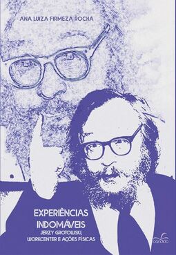 Experiências indomáveis: Jerzy Grotowski, workcenter e ações físicas