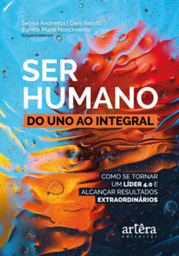 Ser humano: do uno ao integral; como se tornar um líder 4.0 e alcançar resultados extraordinários