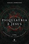 Psiquiatria e Jesus: transforme suas emoções em 30 dias