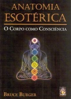 Anatomia Esotérica: o Corpo Como Consciência