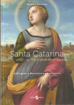 Santa Catarina de Alexandria: A Origem, O Mosteiro e A Padroeira