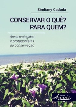 Conservar o quê? para quem?: áreas protegidas e protagonistas da conservação