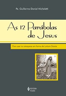 As 12 parábolas de Jesus: para usar na catequese em forma de leitura orante