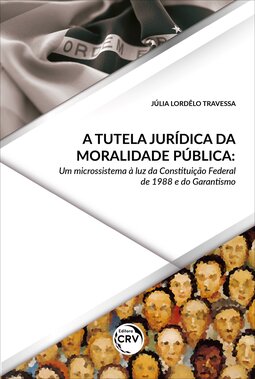 A tutela jurídica da moralidade pública: um microssistema à luz da constituição federal de 1988 e do garantismo
