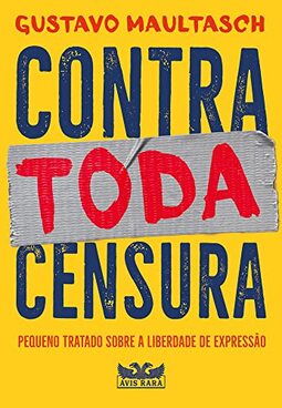 Contra toda censura: Pequeno tratado sobre a liberdade de expressão
