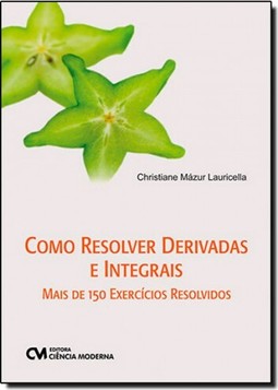 Como Resolver Derivadas E Integrais - Mais De 150 Exercicios Resolvidos