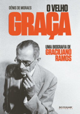 O velho Graça: uma biografia de Graciliano Ramos