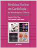 Medicina Nuclear em Cardiologia: da Metodologia à Clínica