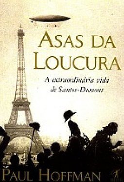 Asas da Loucura: a Extraordinária Vida de Santos-Dumont