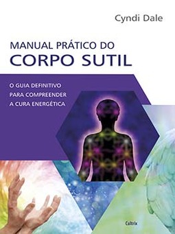 Manual prático do corpo sutil: o guia definitivo para compreender a cura energética