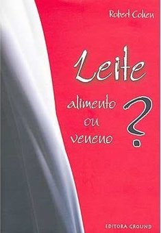 Leite: Alimento ou veneno?