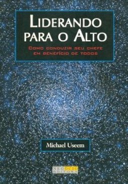 Liderando para o Alto: Como Conduzir Seu Chefe em Benefício de Outros