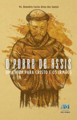 O pobre de Assis: uma vida para Cristo e os irmãos