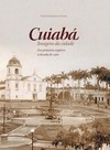 Cuiabá: imagens da cidade - Dos primeiros registros à década de 1960