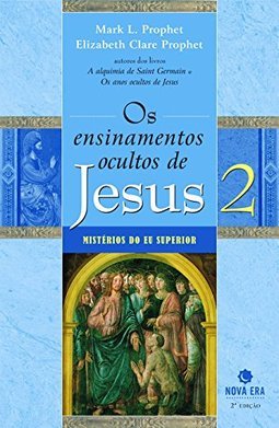 Os Ensinamentos Ocultos de Jesus - 2: Mistérios do Eu Superior