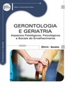 Gerontologia e geriatria: aspectos fisiológicos, psicológicos e sociais do envelhecimento