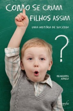 Como se criam filhos assim?: uma história de sucesso