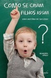 Como se criam filhos assim?: uma história de sucesso