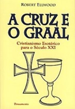 Cruz e o Graal: Cristianismo Esotérico para Séc XX