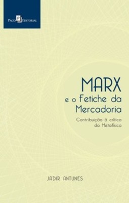 Marx e o fetiche da mercadoria: contribuição à crítica da metafísica