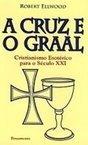 Cruz e o Graal: Cristianismo Esotérico para Séc XX