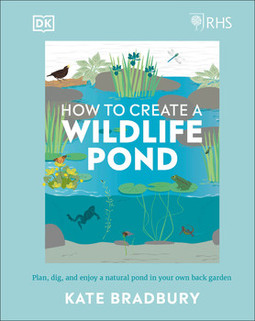 RHS How to Create a Wildlife Pond: Plan, Dig, and Enjoy a Natural Pond in Your Own Back Garden in your own back garden