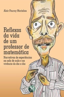 Reflexos da vida de um professor de matemática: narrativas de experiências na sala de aula e na vivência do dia a dia