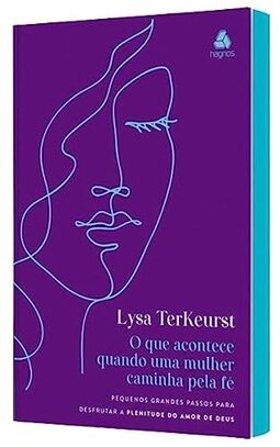O que acontece quando uma mulher caminha pela Fé: Pequenos grandes passos para desfrutar a plenitude do amor de Deus