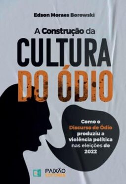 A Construção da Cultura do Ódio: Como o Discurso de Ódio produziu a violência política nas eleições de 2022