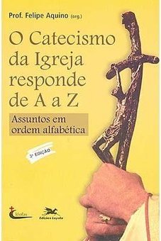 O Catecismo da Igreja Responde de A a Z