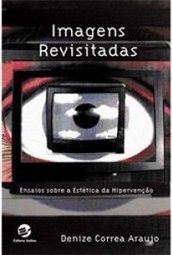 Imagens Revisitadas : Ensaios Sobre a Estética da Hipervenção