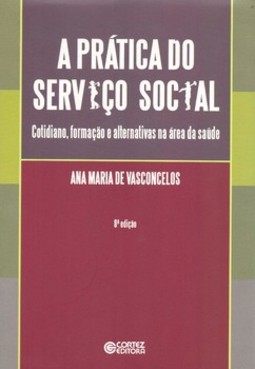 A prática do serviço social: cotidiano, formação e alternativas na área da saúde