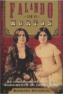  Falando Com Os Mortos: As Irmãs Americanas Que Disseminaram O Espiritismo