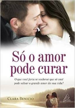 Só o amor pode curar: o que você faria se soubesse que só você pode salvar o grande amor da sua vida?