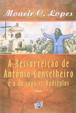 A Ressurreição de Antônio Conselheiro e a de seus 12 Apóstolos