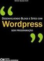 Desenvolvendo Blogs E Sites Com Wordpress: Sem Programação - Sergio Ayroza Cury