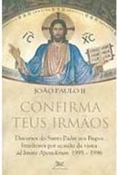 Confirma Teus Irmãos: Discursos do Santo Padre aos...