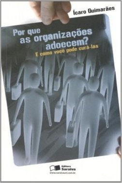 Por que as Organizações Adoecem?: e Como Você Pode Curá-las