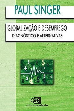 Globalização e Desemprego: Diagnóstico e Alternativas