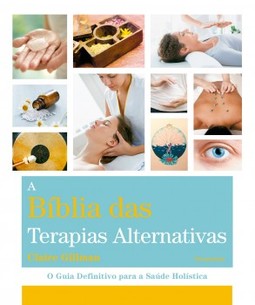 A bíblia das terapias alternativas: o guia definitivo para a saúde holística