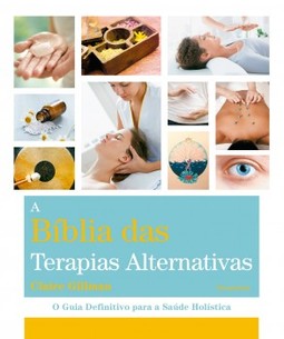 A bíblia das terapias alternativas: o guia definitivo para a saúde holística