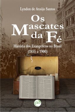 Os mascates da fé: história dos evangélicos no Brasil (1855 a 1900)