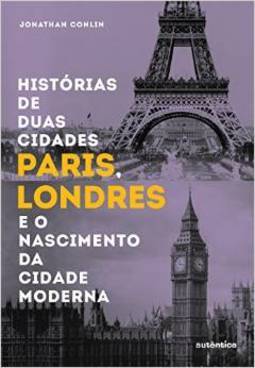 Histórias de duas cidades: Paris, Londres e o nascimento da cidade moderna